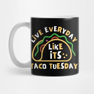 Live Every Day Like Its Taco Tuesday Mug